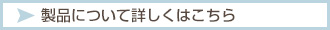 製品について詳しくはこちら